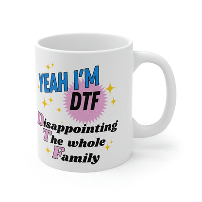 Yeah I'm DTF- Disappointing The Family! 11oz Mug