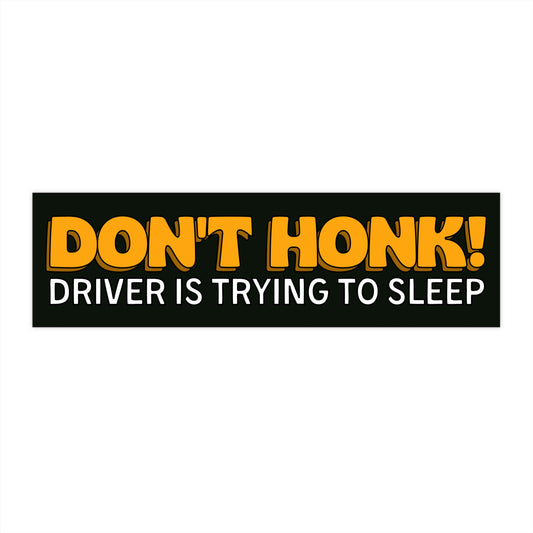 Don't Honk! Driver Is Trying To Sleep! - Bumper Sticker