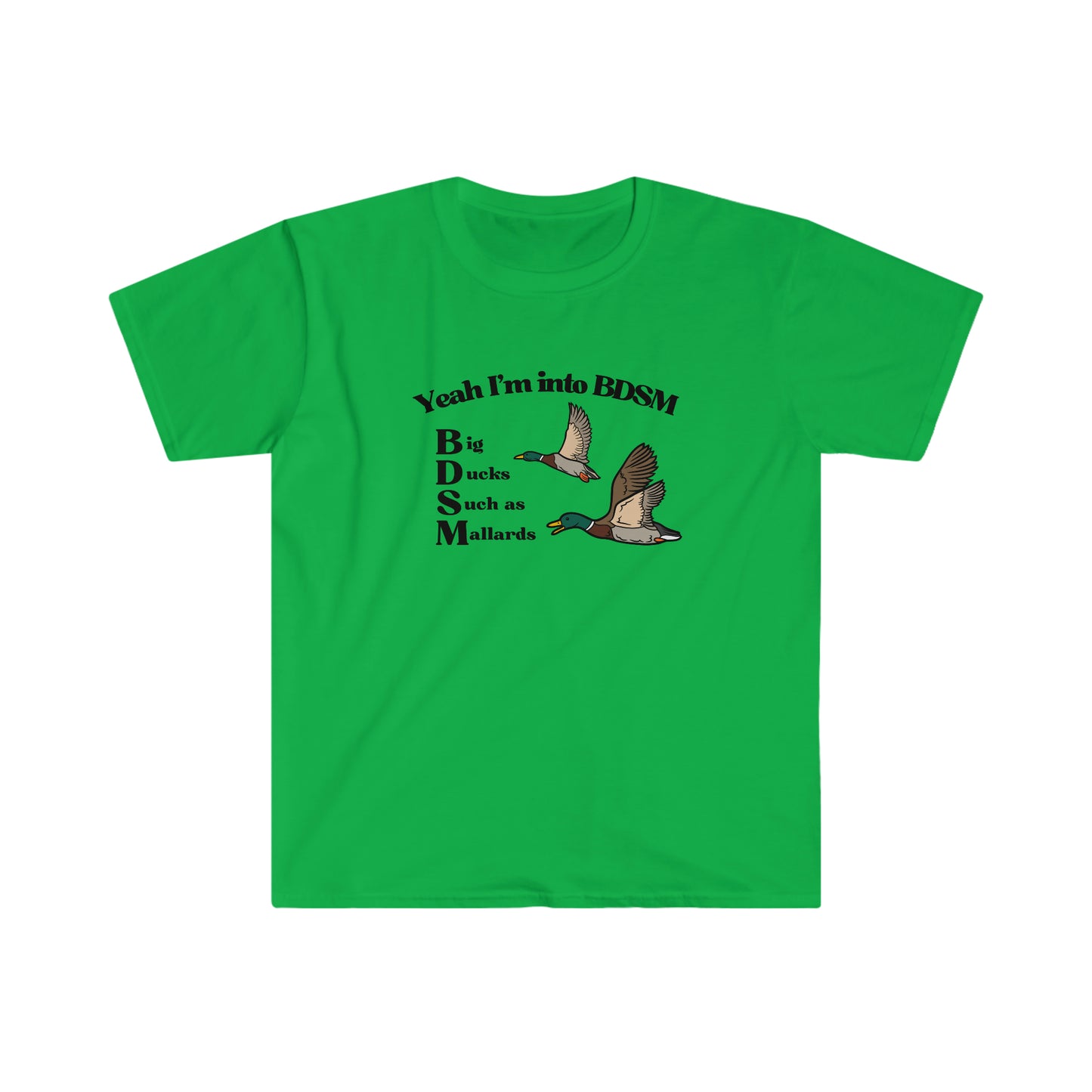 Yeah Im into BDSM Big Duck Mallards funny Unisex Softstyle T-Shirt