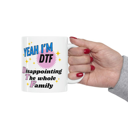 Yeah I'm DTF- Disappointing The Family! 11oz Mug