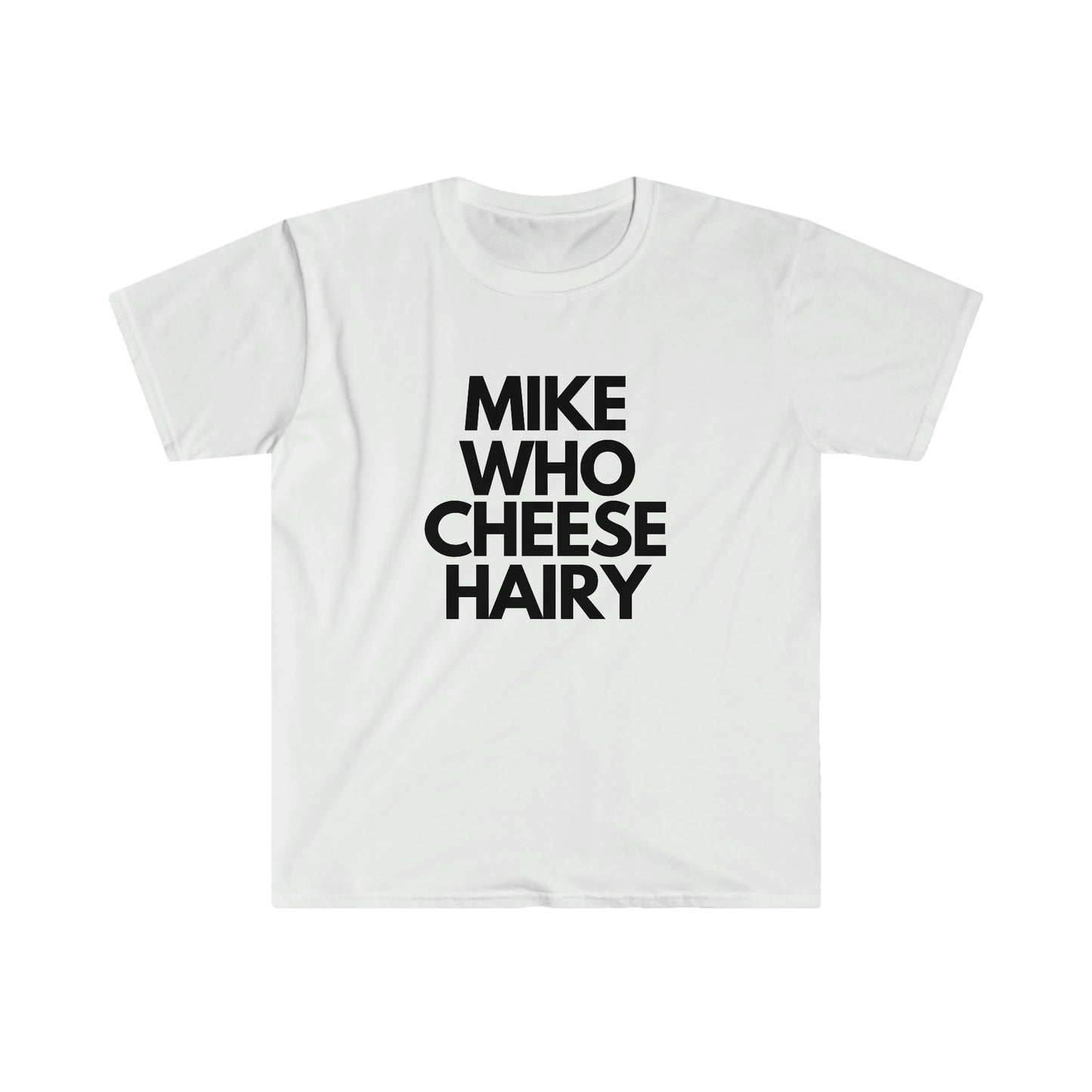 Mike Who Cheese Hairy - T Shirt