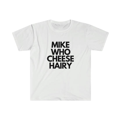 Mike Who Cheese Hairy - T Shirt