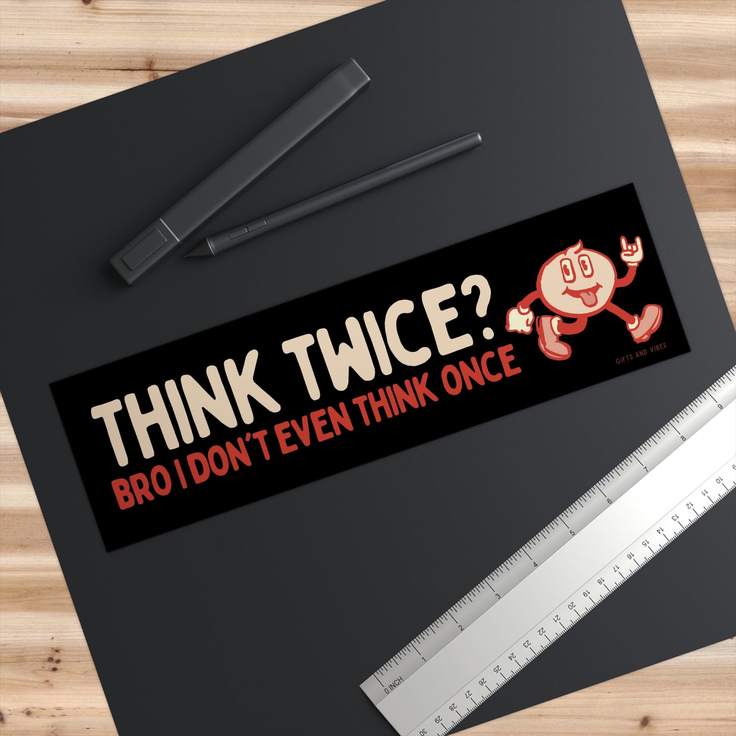 Think Twice? Bro I Don't Even Think Once! - Bumper Sticker