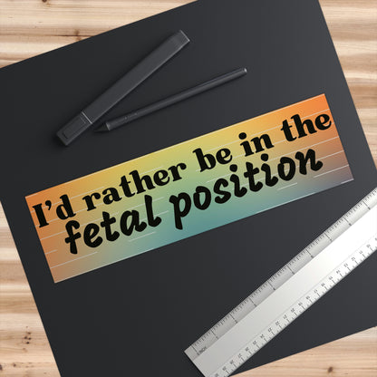 I'd Rather be in the fetal position funny Bumper Stickers