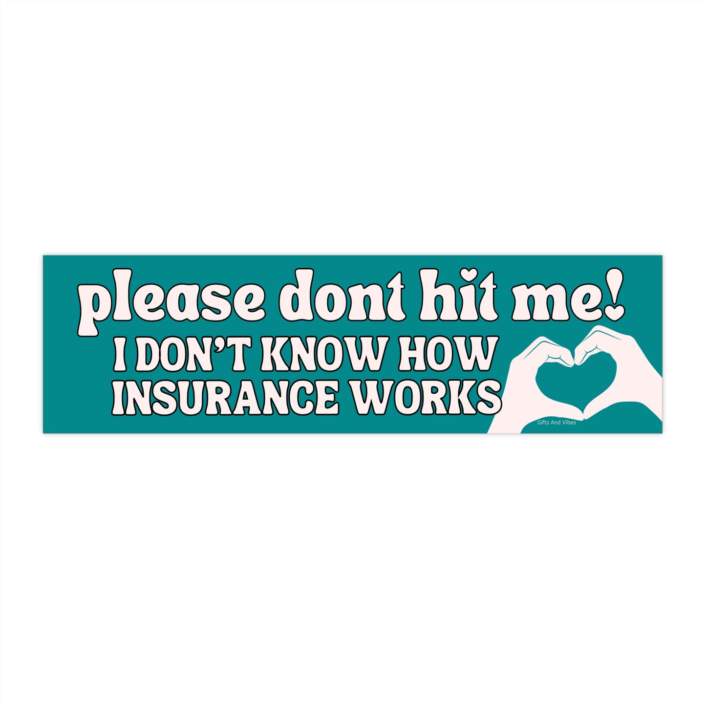 Please Don't Hit me! I Don't Know How Insurance Works! - Bumper Sticker