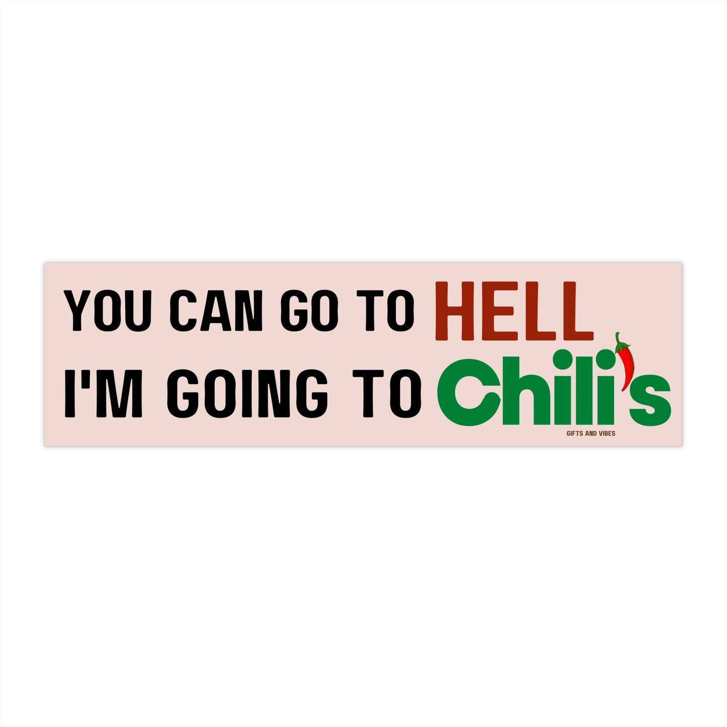 You Can Go To Hell, I'm Going To Chili's - Bumper Sticker