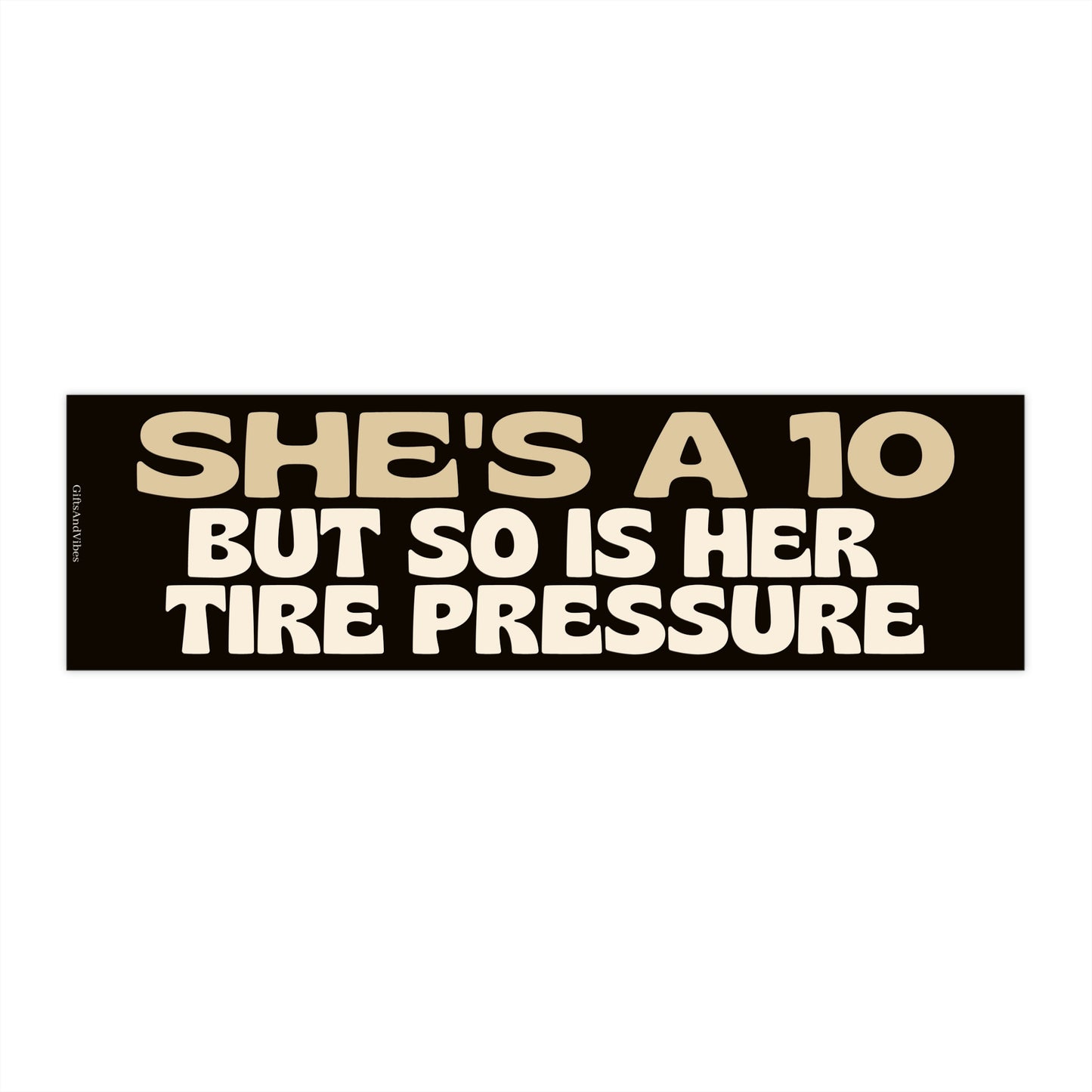 She's A 10 But So Is Her Tire Pressure - Bumper Sticker