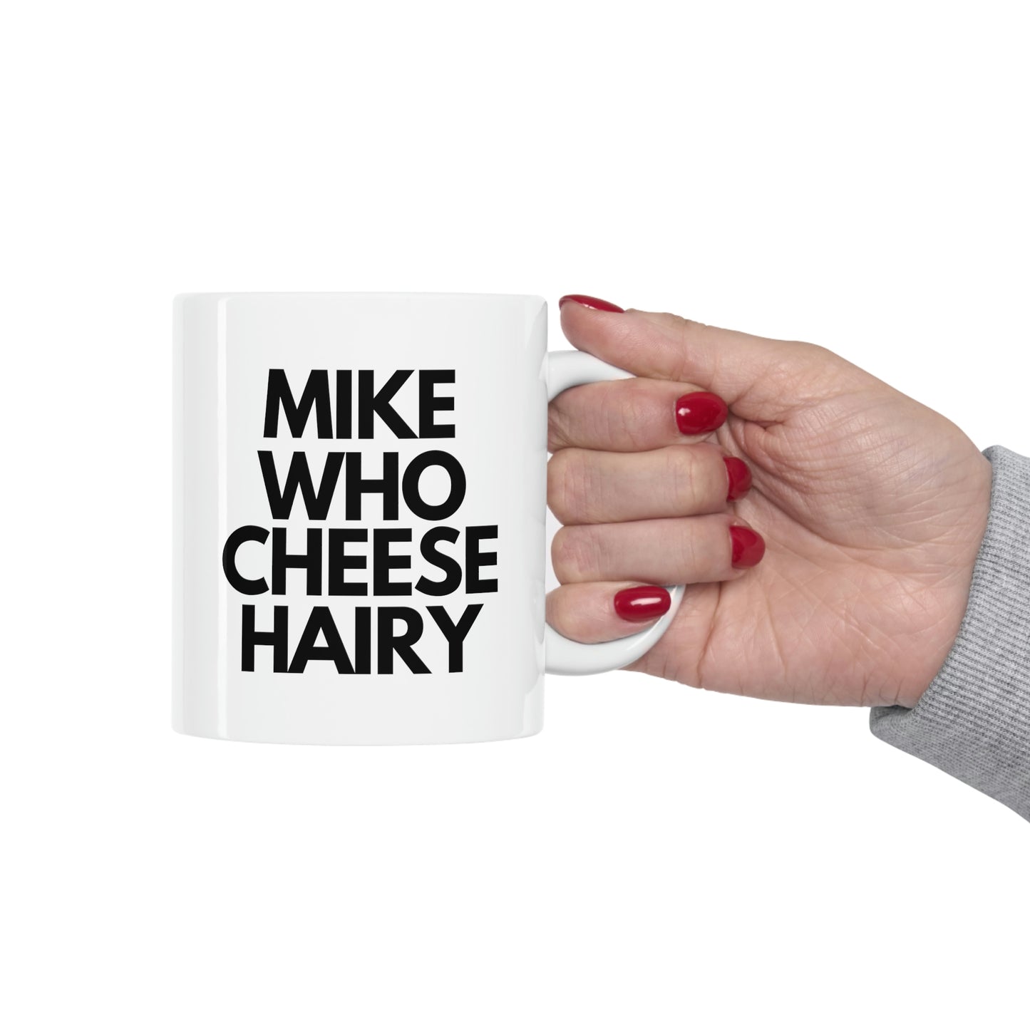 Mike Who Cheese Hairy! 11oz Mug