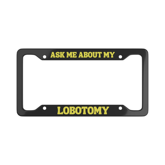 Ask Me About My Lobotomy - License Plate Frame