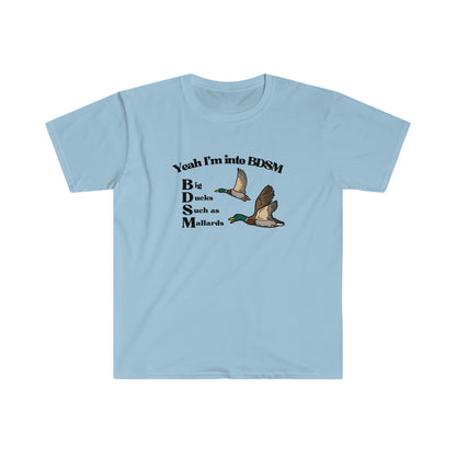 Yeah Im into BDSM Big Duck Mallards funny Unisex Softstyle T-Shirt