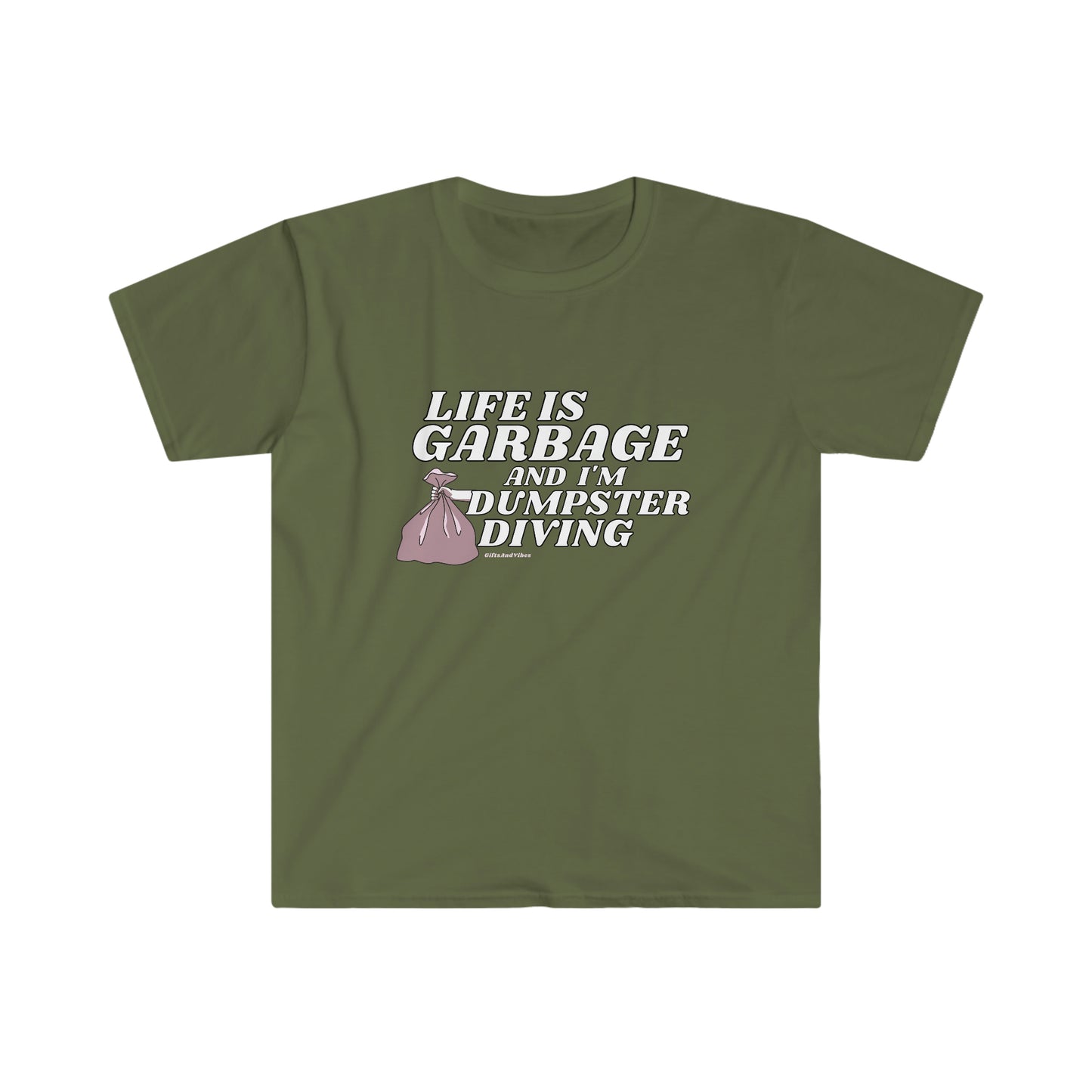 Life Is Garbage And I Am Dumpster Diving Unisex Softstyle T-Shirt