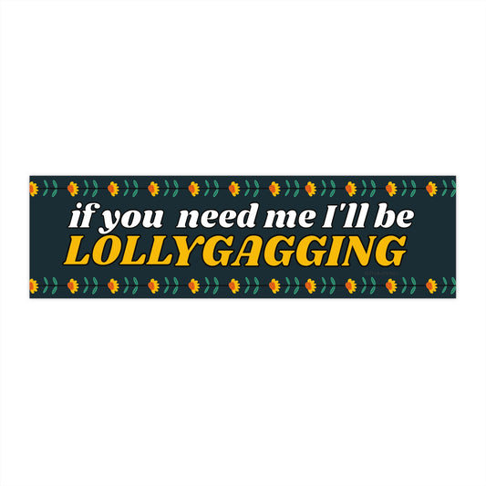 If You Need Me I'll Be Lollygagging - Bumper Sticker