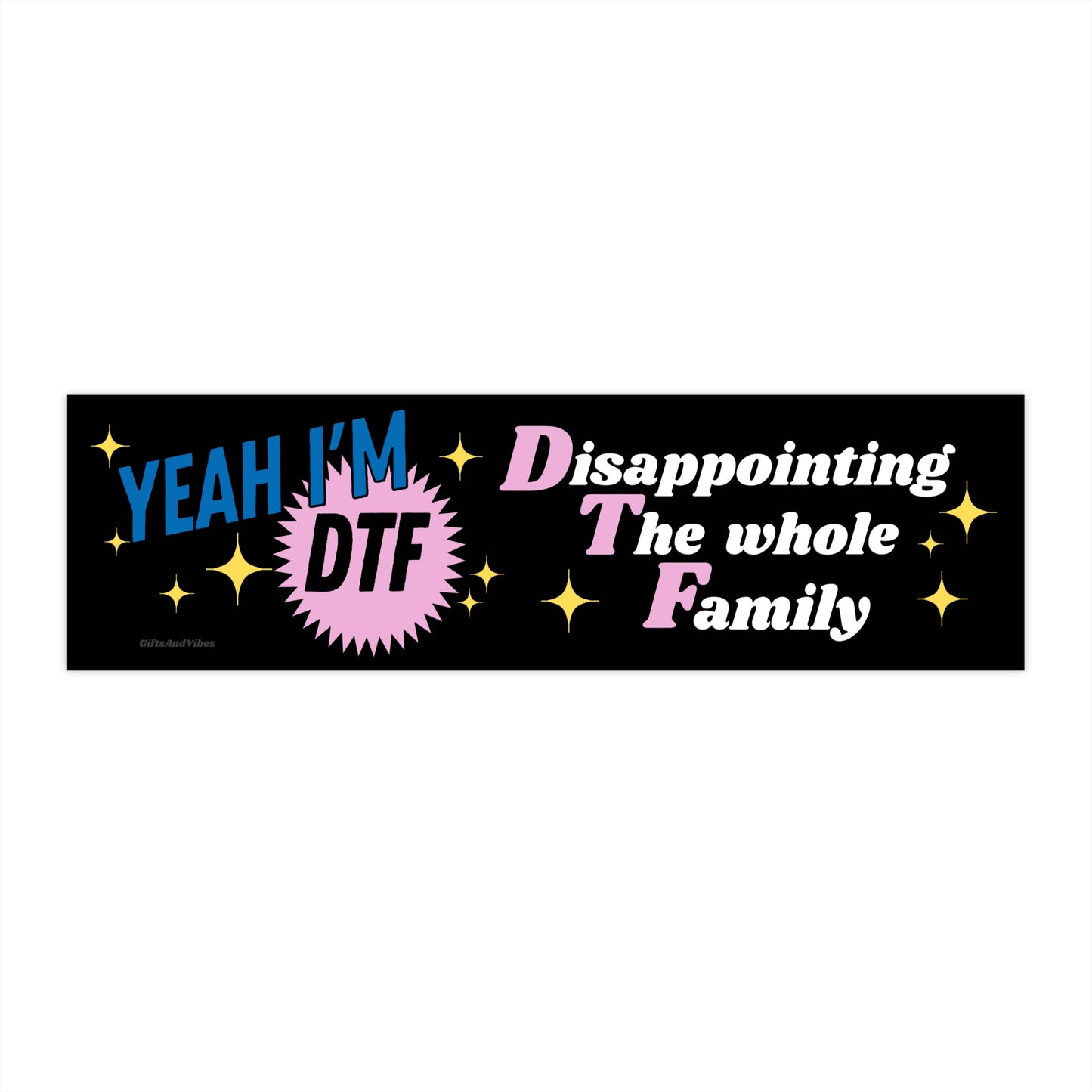 Yeah I'm DTF: Disappointing The Whole Family - Bumper Sticker