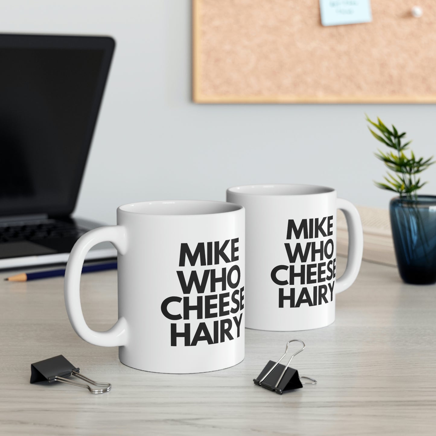 Mike Who Cheese Hairy! 11oz Mug