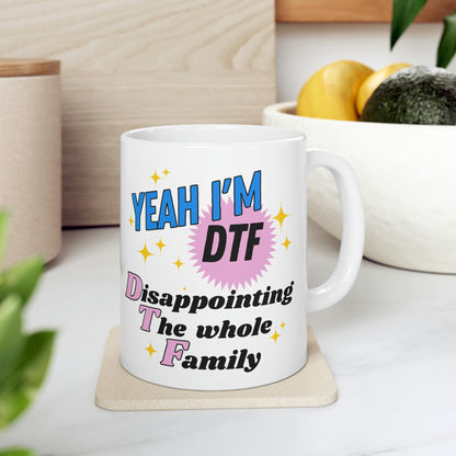 Yeah I'm DTF- Disappointing The Family! 11oz Mug