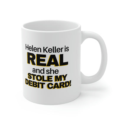 Helen Keller Is Real And She Stole My Debit Card! Funny Gag Gift 11oz Ceramic Mug