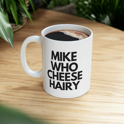 Mike Who Cheese Hairy! 11oz Mug