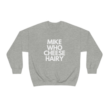 Mike Who Cheese Hairy - Sweatshirt