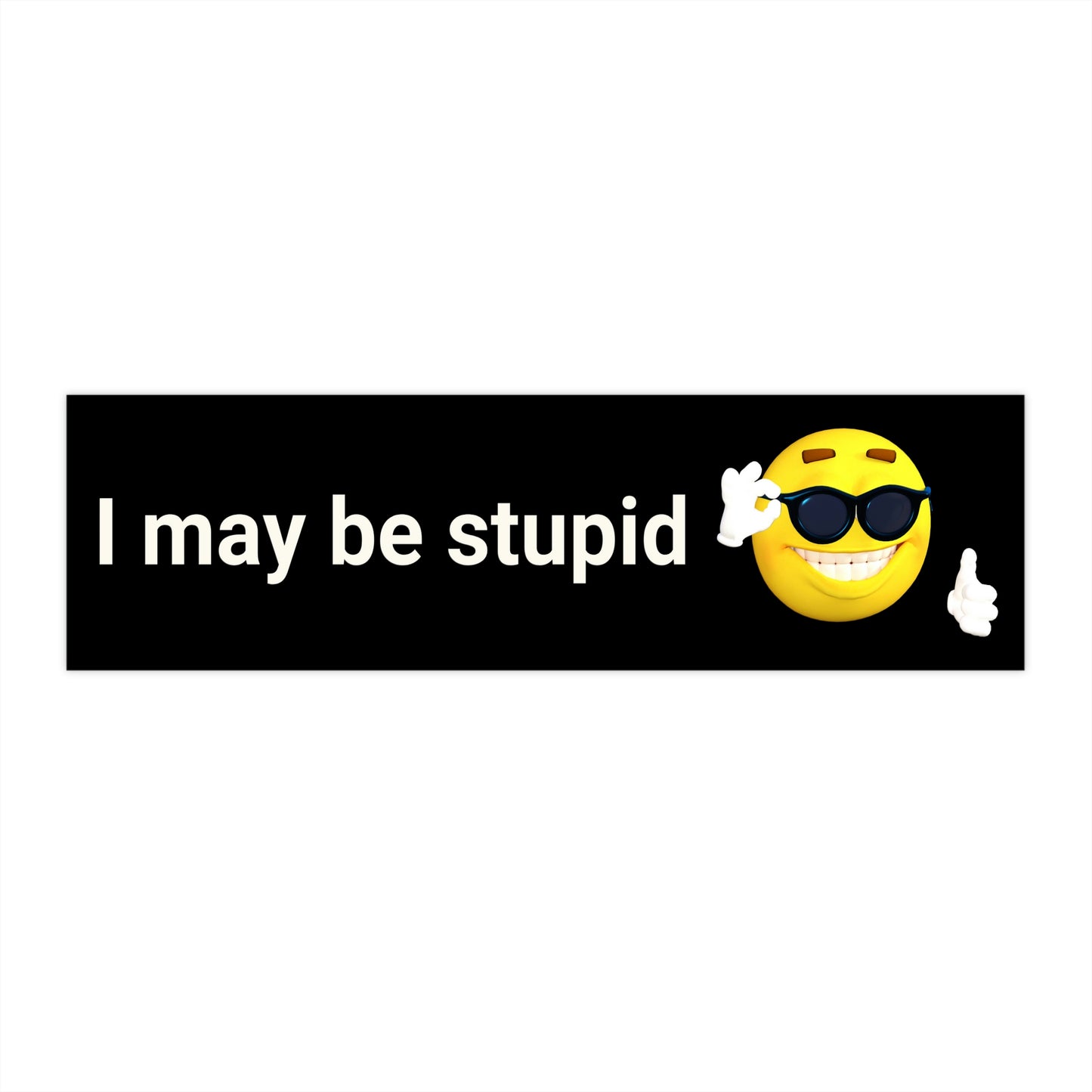 I May Be Stupid - Bumper Sticker