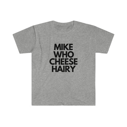 Mike Who Cheese Hairy - T Shirt