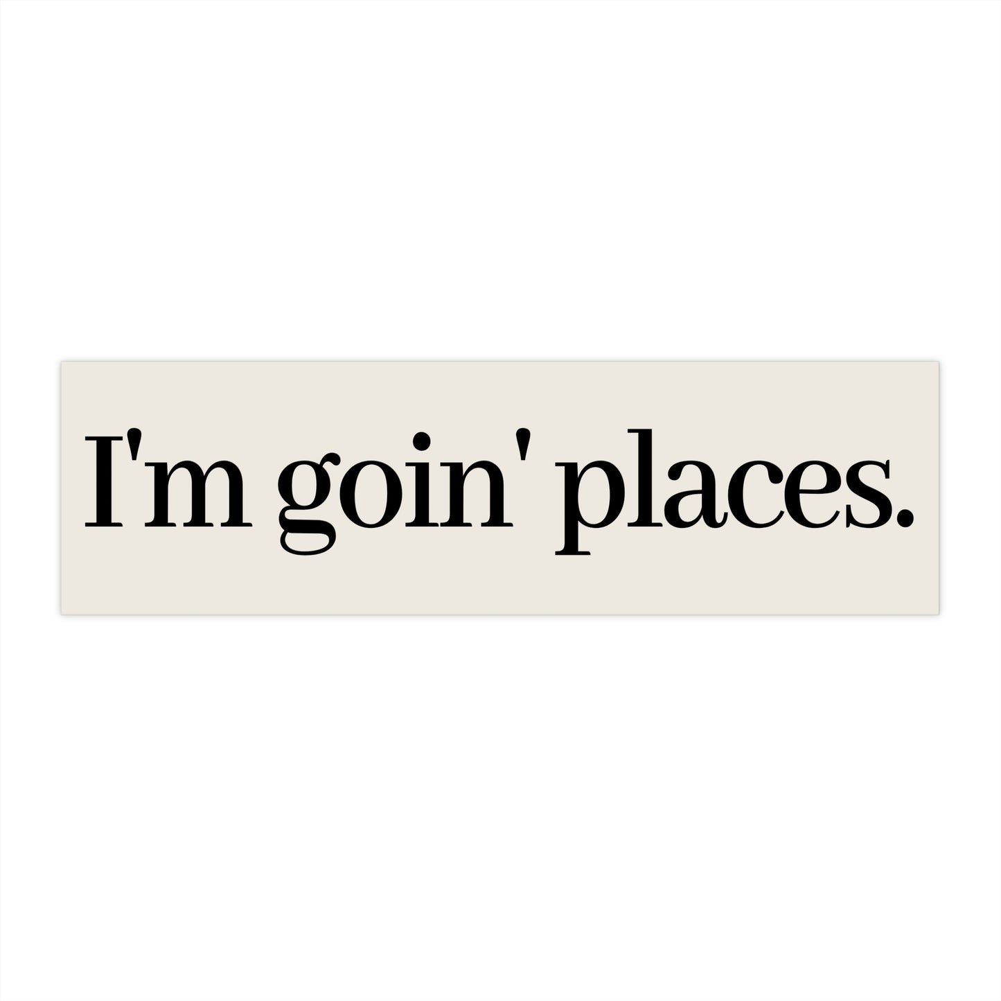 I'm Goin' Places- Funny Cute Car Bumper Sticker Vinyl Decal