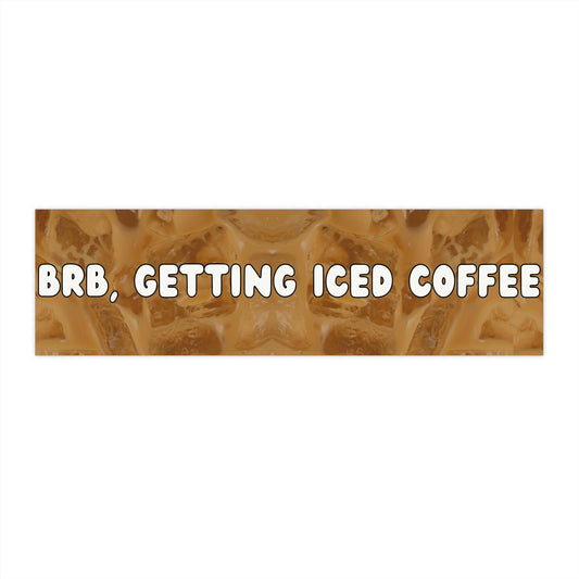 BRB, Getting Iced Coffee - Bumper Sticker