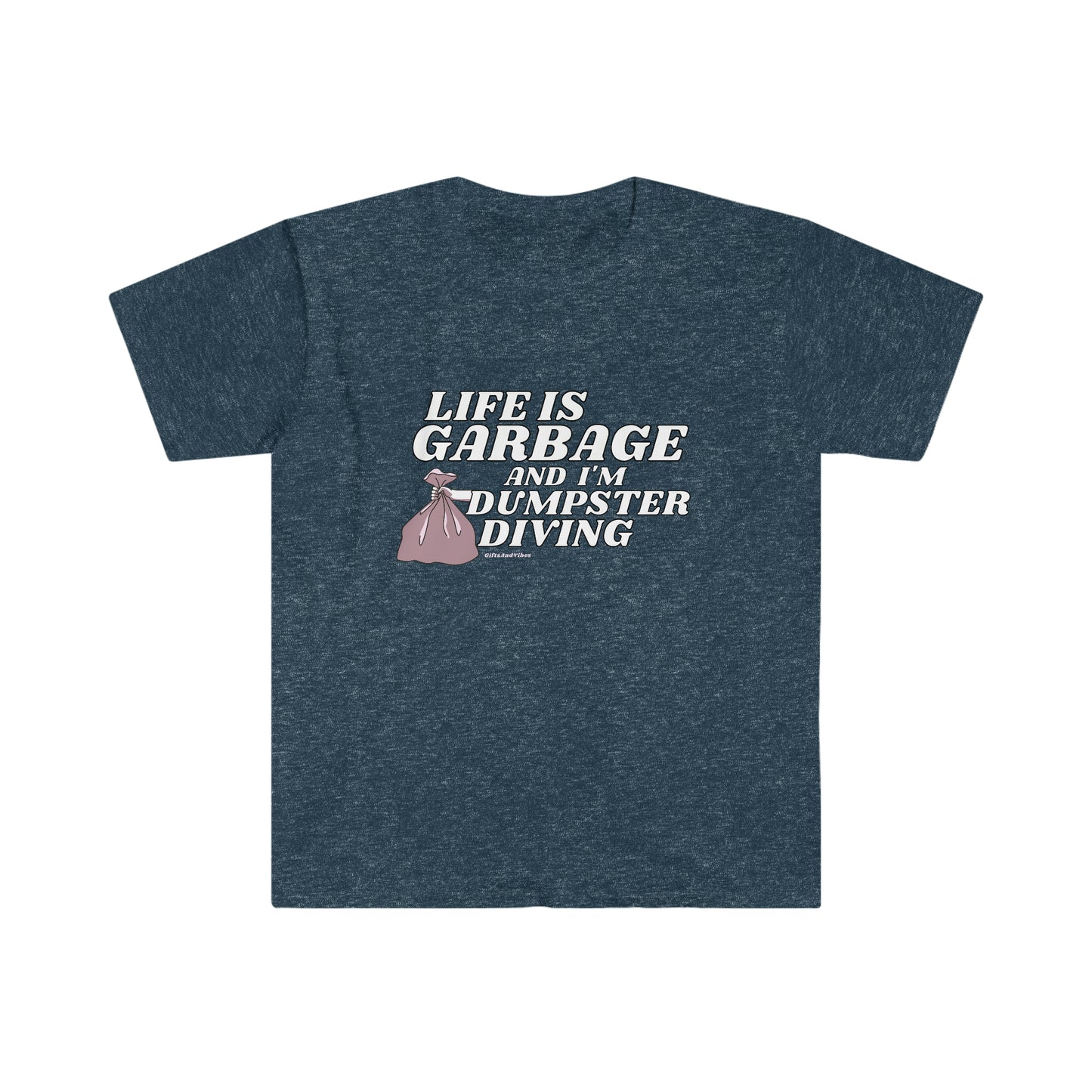 Life Is Garbage And I Am Dumpster Diving Unisex Softstyle T-Shirt