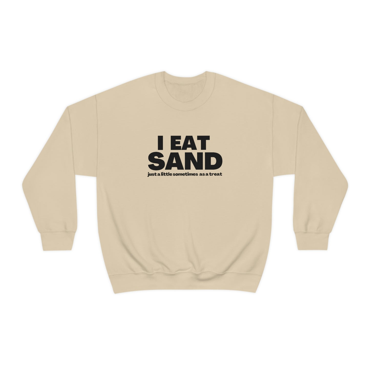 I Eat Sand, Just A Little Sometimes as a Treat - Sweatshirt