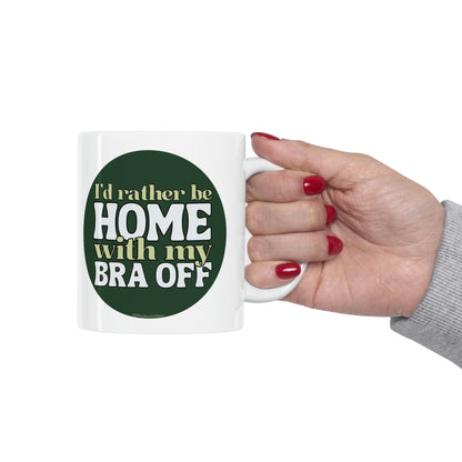 I'd Rather Be Home With My Bra Off! 11oz Mug