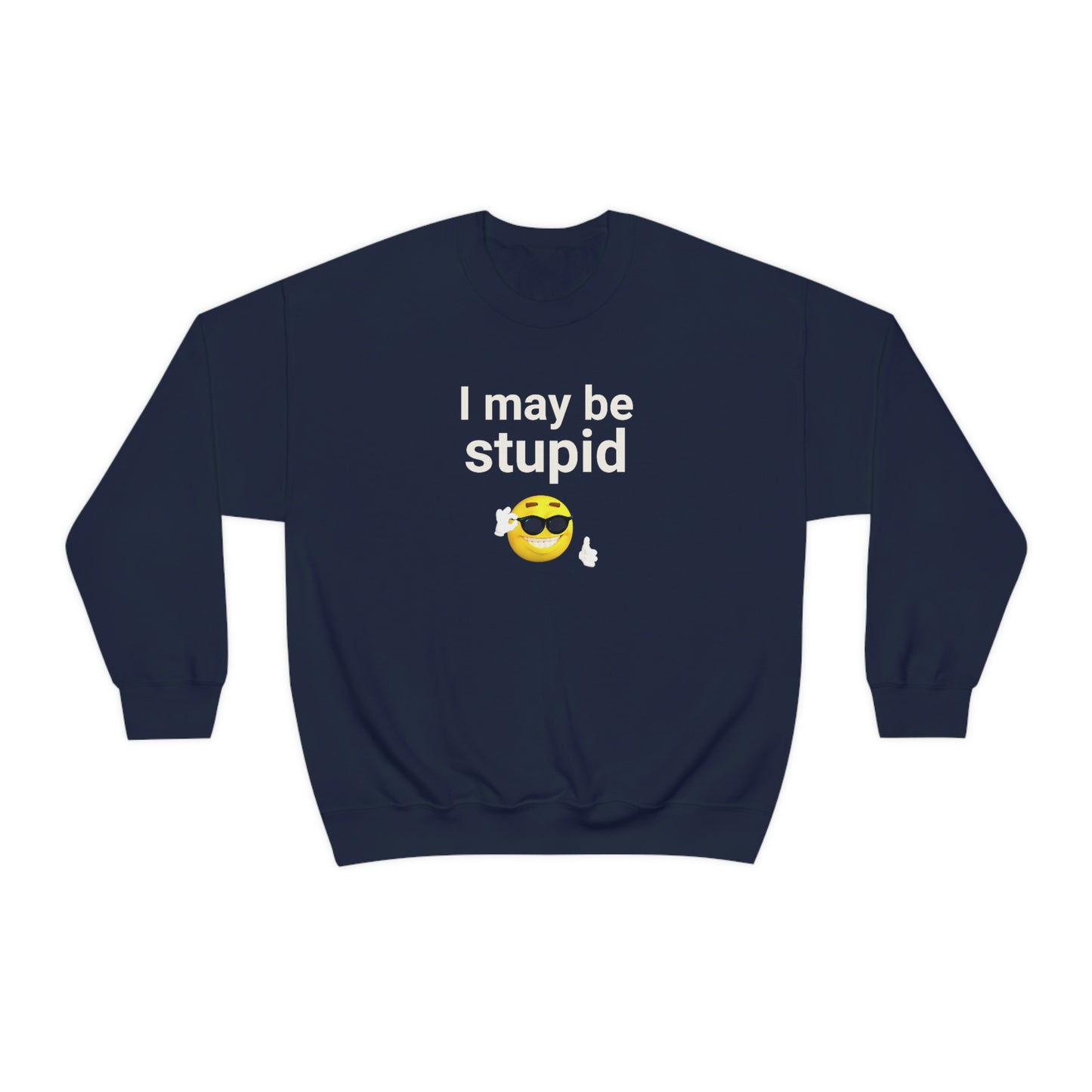 I May Be Stupid - Sweatshirt