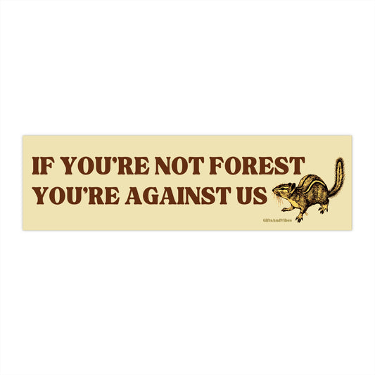 If You're Not Forest You're Against Us - Bumper Sticker