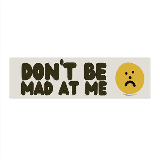 Don't Be Mad At Me! - Bumper Sticker