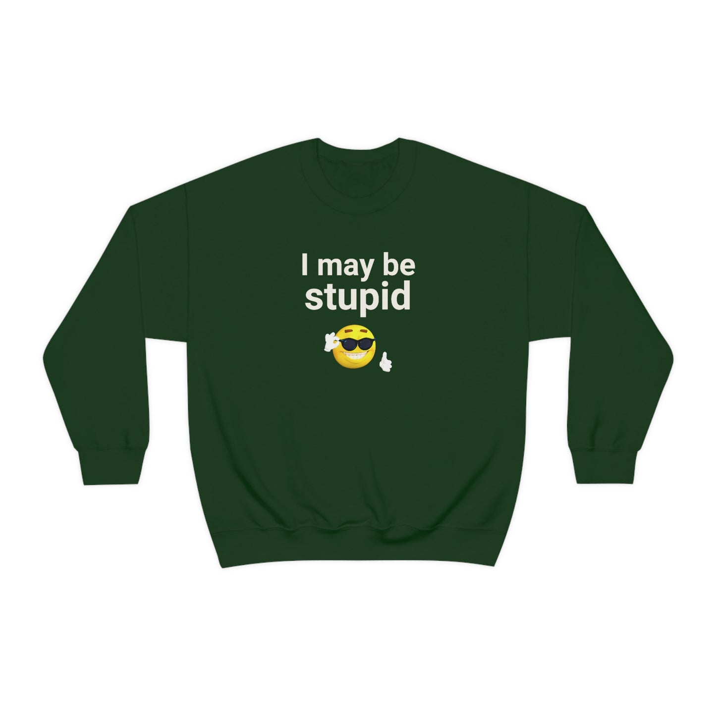 I May Be Stupid - Sweatshirt