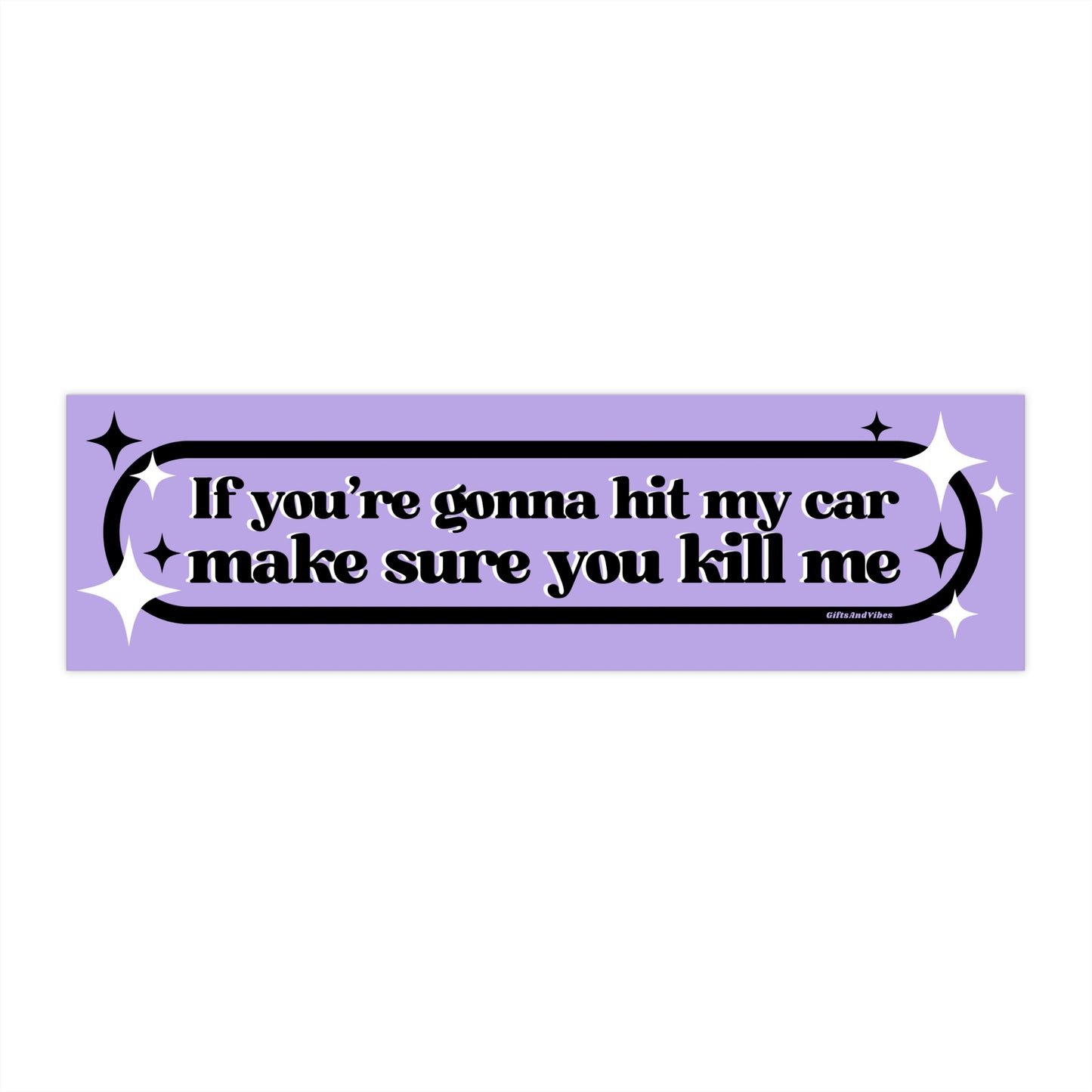 If You're Gonna Hit My Car, Make Sure You Kill Me - Bumper Sticker