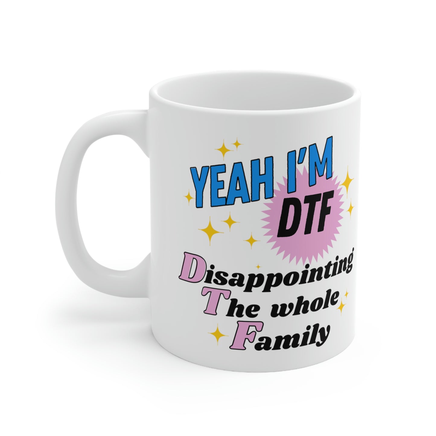 Yeah I'm DTF- Disappointing The Family! 11oz Mug