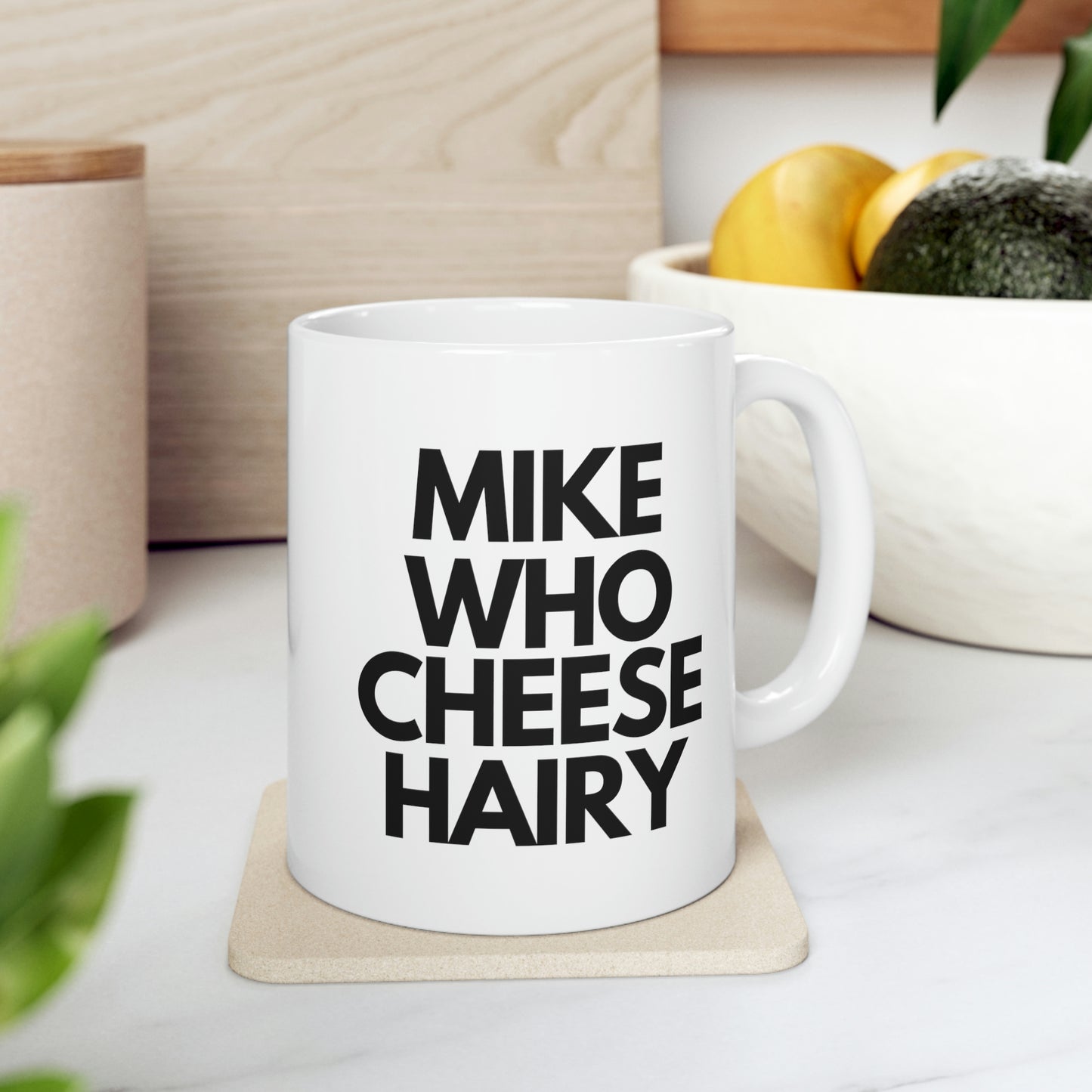 Mike Who Cheese Hairy! 11oz Mug