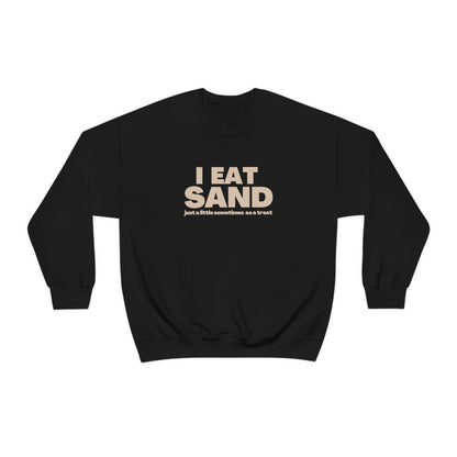 I Eat Sand, Just A Little Sometimes as a Treat - Sweatshirt