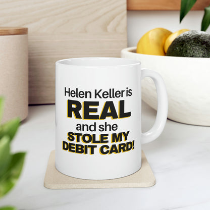 Helen Keller Is Real And She Stole My Debit Card! Funny Gag Gift 11oz Ceramic Mug