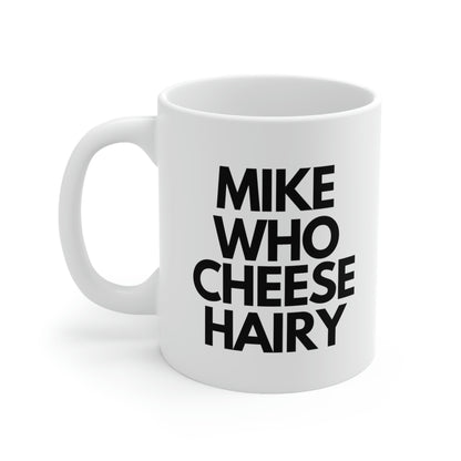 Mike Who Cheese Hairy! 11oz Mug