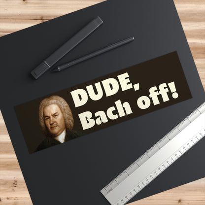 Dude, Bach Off! Funny pun Bumper Sticker