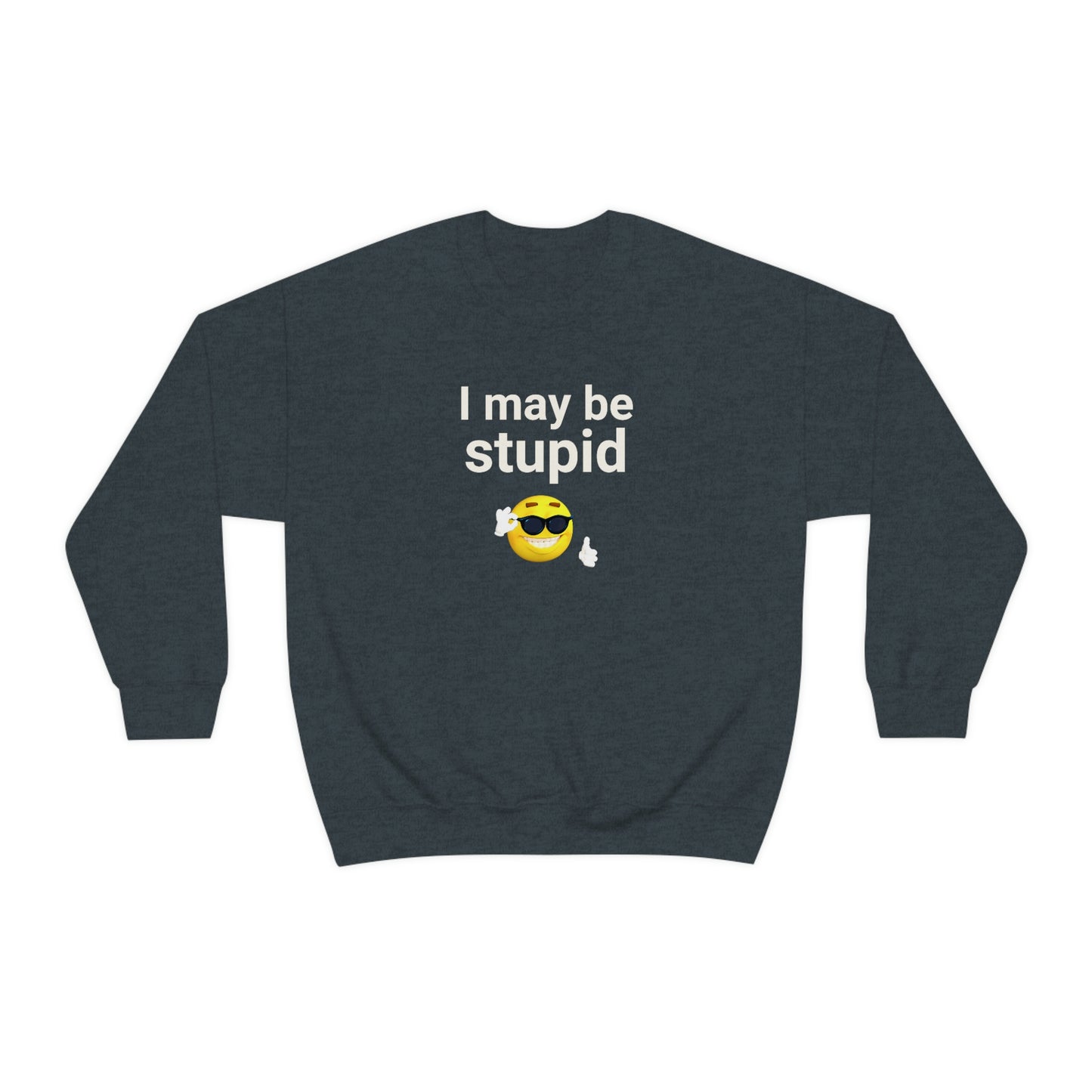 I May Be Stupid - Sweatshirt