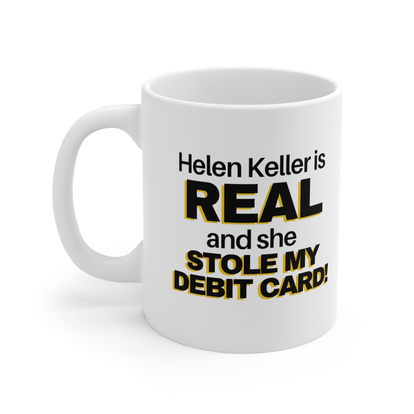 Helen Keller Is Real And She Stole My Debit Card! Funny Gag Gift 11oz Ceramic Mug