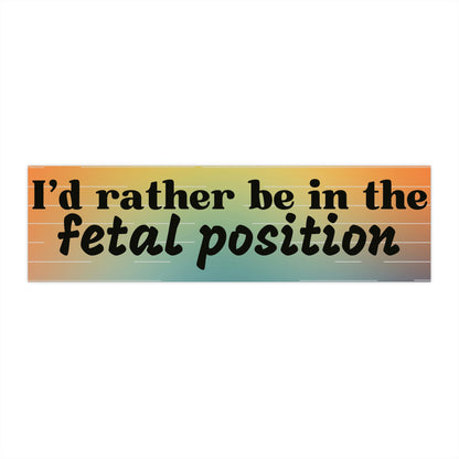 I'd Rather be in the fetal position funny Bumper Stickers