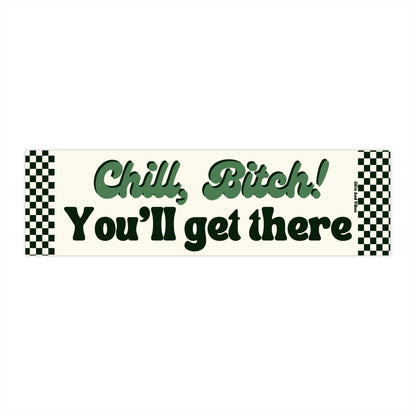 Chill, B*tch You'll Get There! Funny Meme Gen z Bumper Sticker