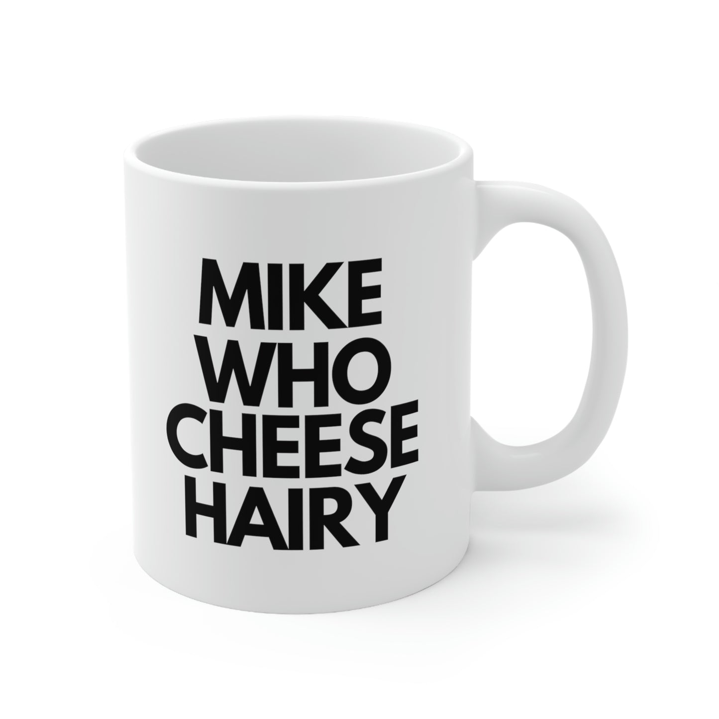 Mike Who Cheese Hairy! 11oz Mug